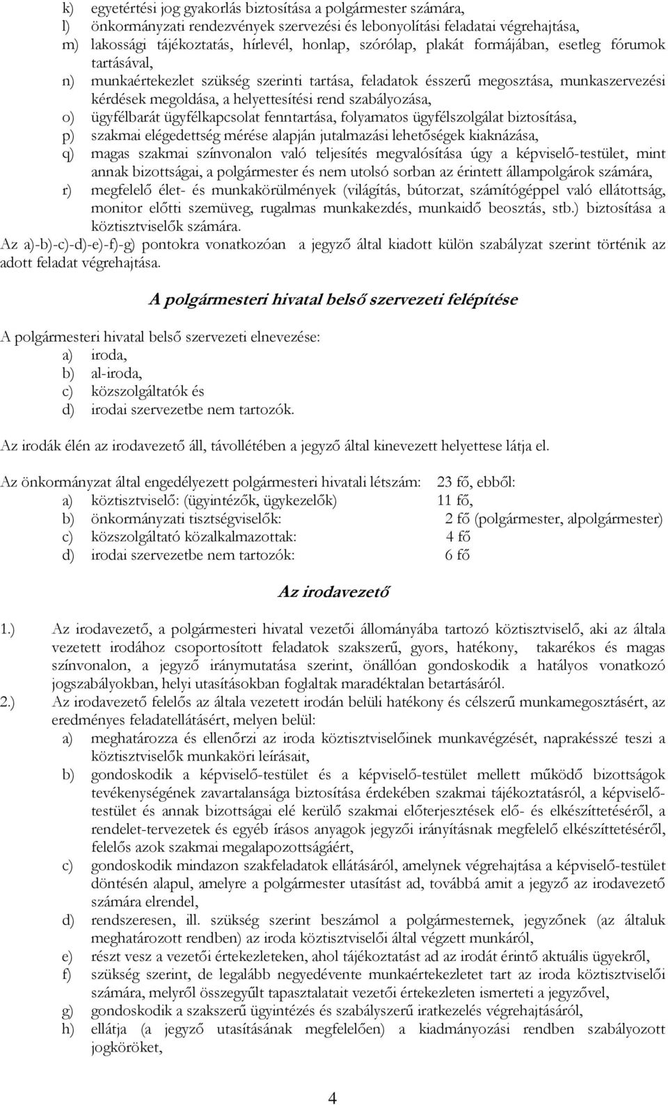 szabályozása, o) ügyfélbarát ügyfélkapcsolat fenntartása, folyamatos ügyfélszolgálat biztosítása, p) szakmai elégedettség mérése alapján jutalmazási lehetőségek kiaknázása, q) magas szakmai