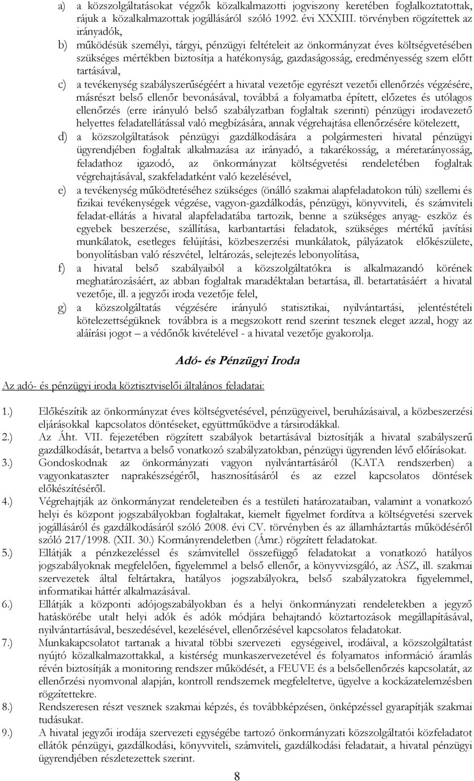 eredményesség szem előtt tartásával, c) a tevékenység szabályszerűségéért a hivatal vezetője egyrészt vezetői ellenőrzés végzésére, másrészt belső ellenőr bevonásával, továbbá a folyamatba épített,