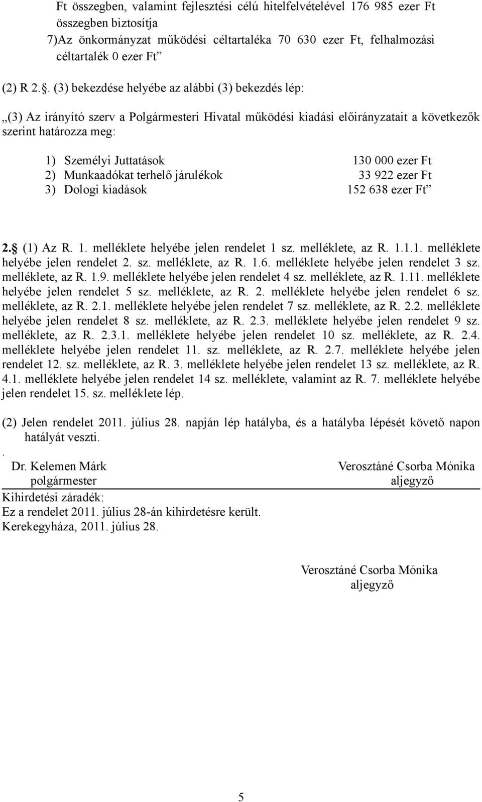 Munkaadókat terhelő járulékok 33 922 3) Dologi kiadások 152 638 2. (1) Az R. 1. melléklete helyébe jelen rendelet 1 sz. melléklete, az R. 1.1.1. melléklete helyébe jelen rendelet 2. sz. melléklete, az R. 1.6. melléklete helyébe jelen rendelet 3 sz.