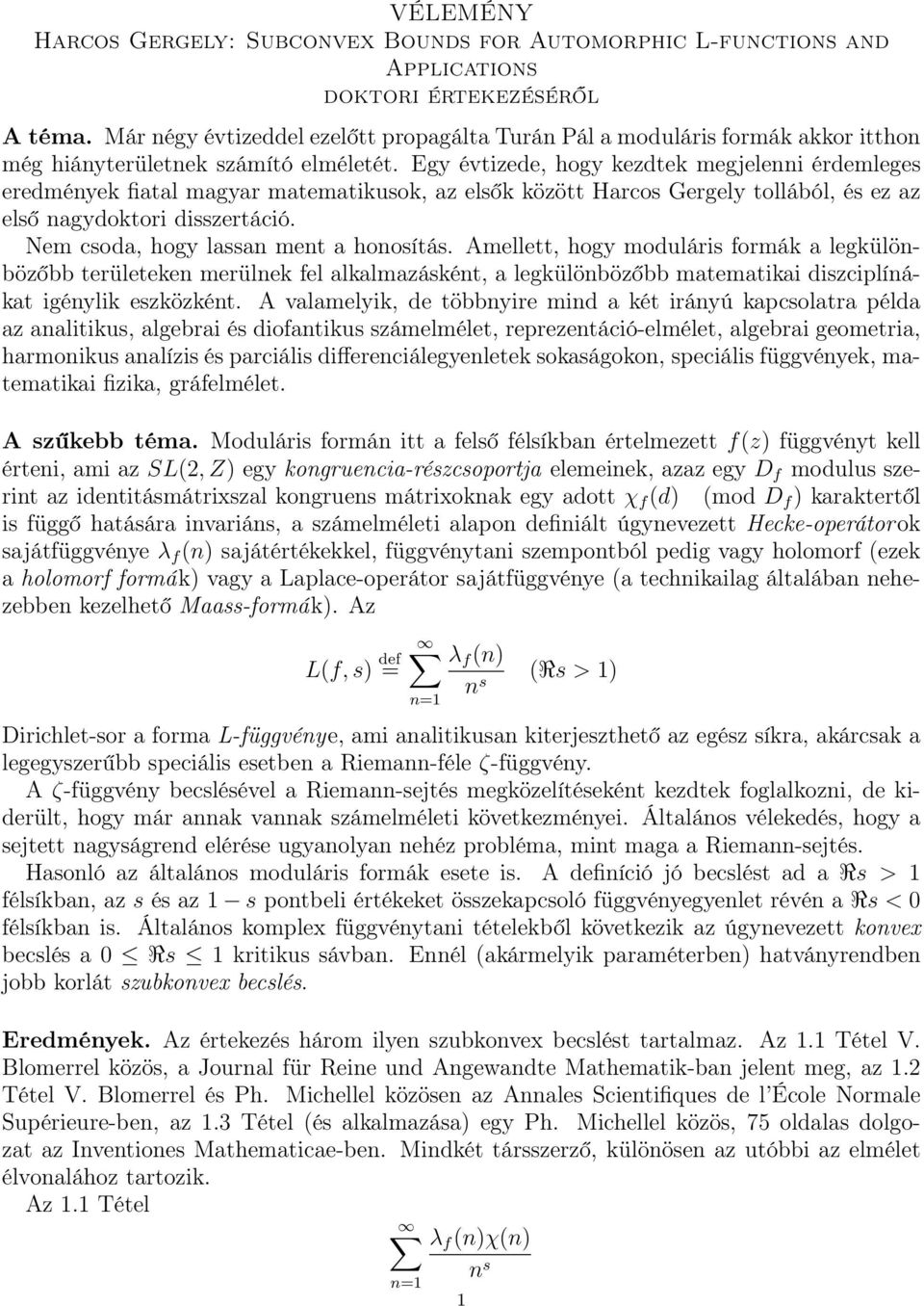 Egy évtizede, hogy kezdtek megjelenni érdemleges eredmények fiatal magyar matematikusok, az elsők között Harcos Gergely tollából, és ez az első nagydoktori disszertáció.