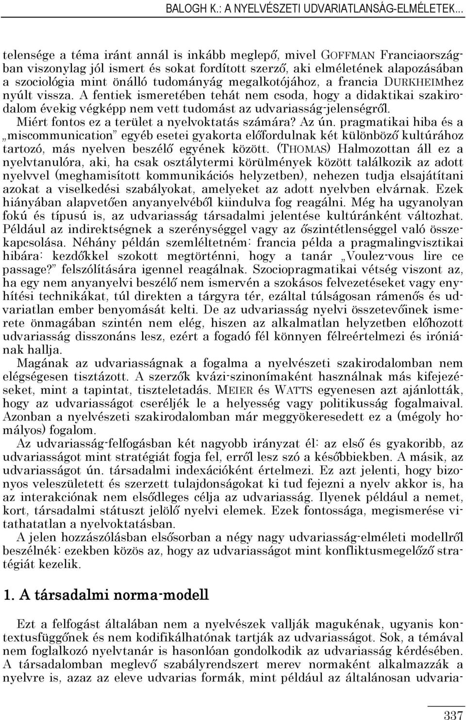 megalkotójához, a francia DURKHEIMhez nyúlt vissza. A fentiek ismeretében tehát nem csoda, hogy a didaktikai szakirodalom évekig végképp nem vett tudomást az udvariasság-jelenségrıl.