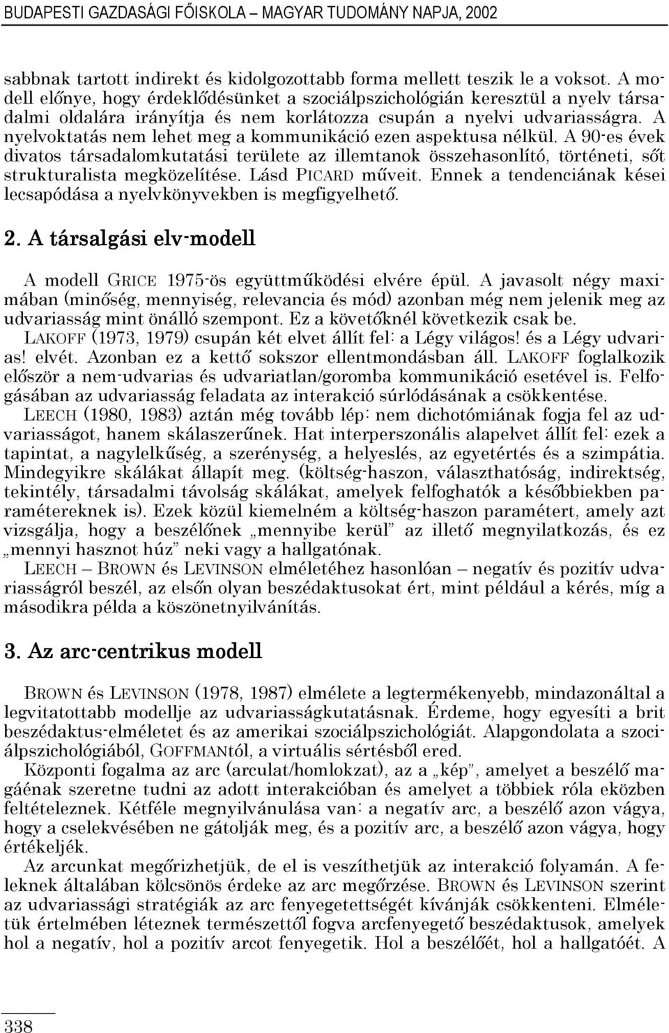 A nyelvoktatás nem lehet meg a kommunikáció ezen aspektusa nélkül. A 90-es évek divatos társadalomkutatási területe az illemtanok összehasonlító, történeti, sıt strukturalista megközelítése.