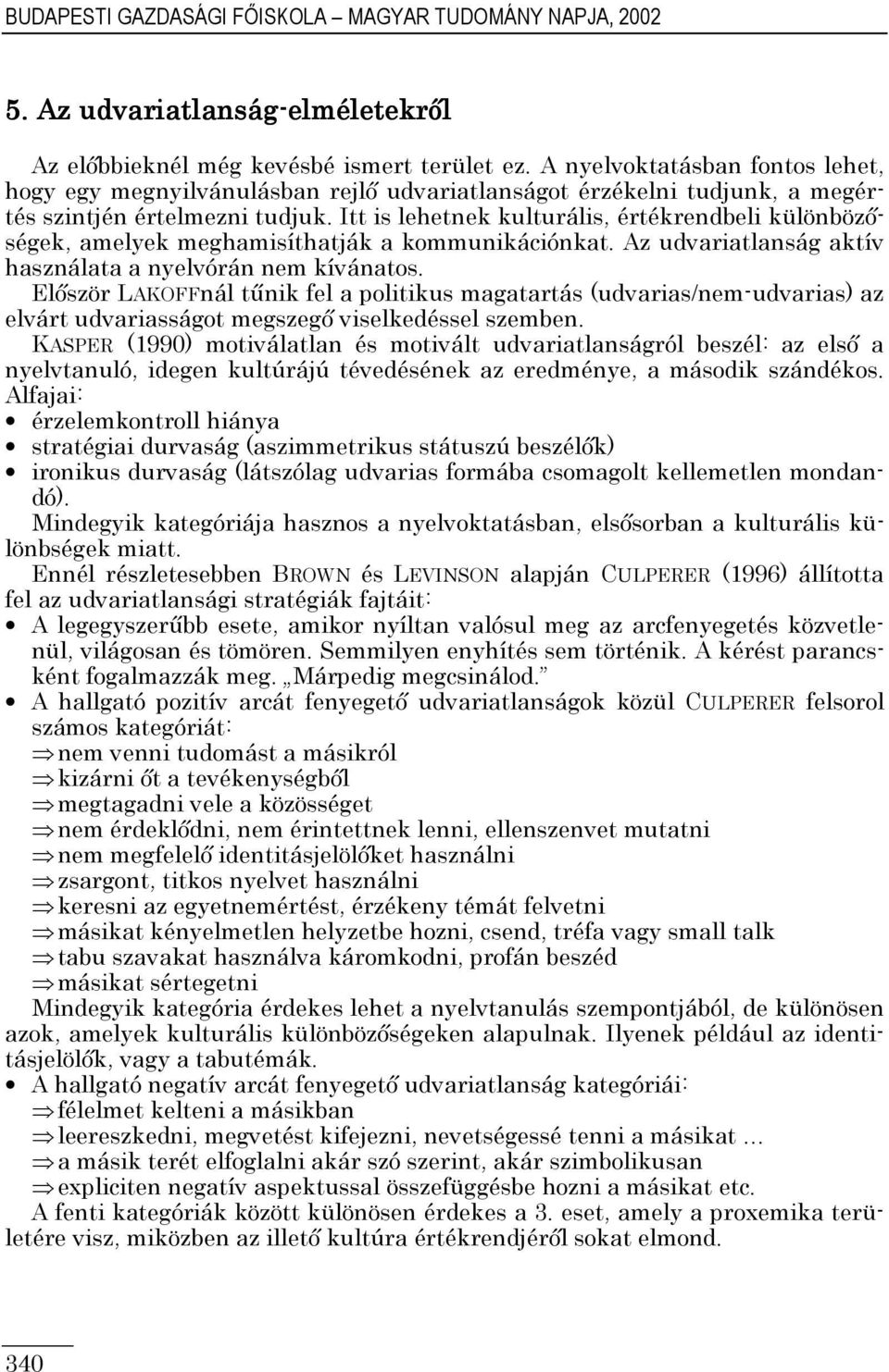 Itt is lehetnek kulturális, értékrendbeli különbözıségek, amelyek meghamisíthatják a kommunikációnkat. Az udvariatlanság aktív használata a nyelvórán nem kívánatos.