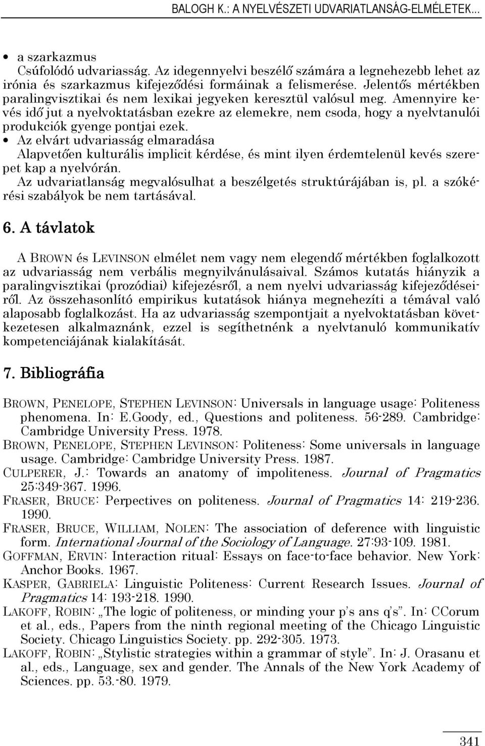 Amennyire kevés idı jut a nyelvoktatásban ezekre az elemekre, nem csoda, hogy a nyelvtanulói produkciók gyenge pontjai ezek.