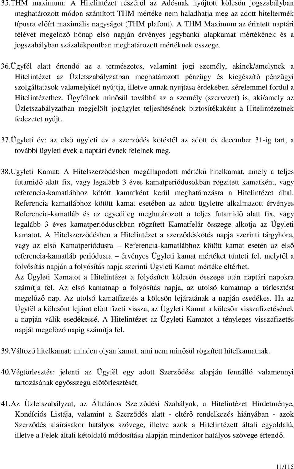 Ügyfél alatt értendő az a természetes, valamint jogi személy, akinek/amelynek a Hitelintézet az Üzletszabályzatban meghatározott pénzügy és kiegészítő pénzügyi szolgáltatások valamelyikét nyújtja,