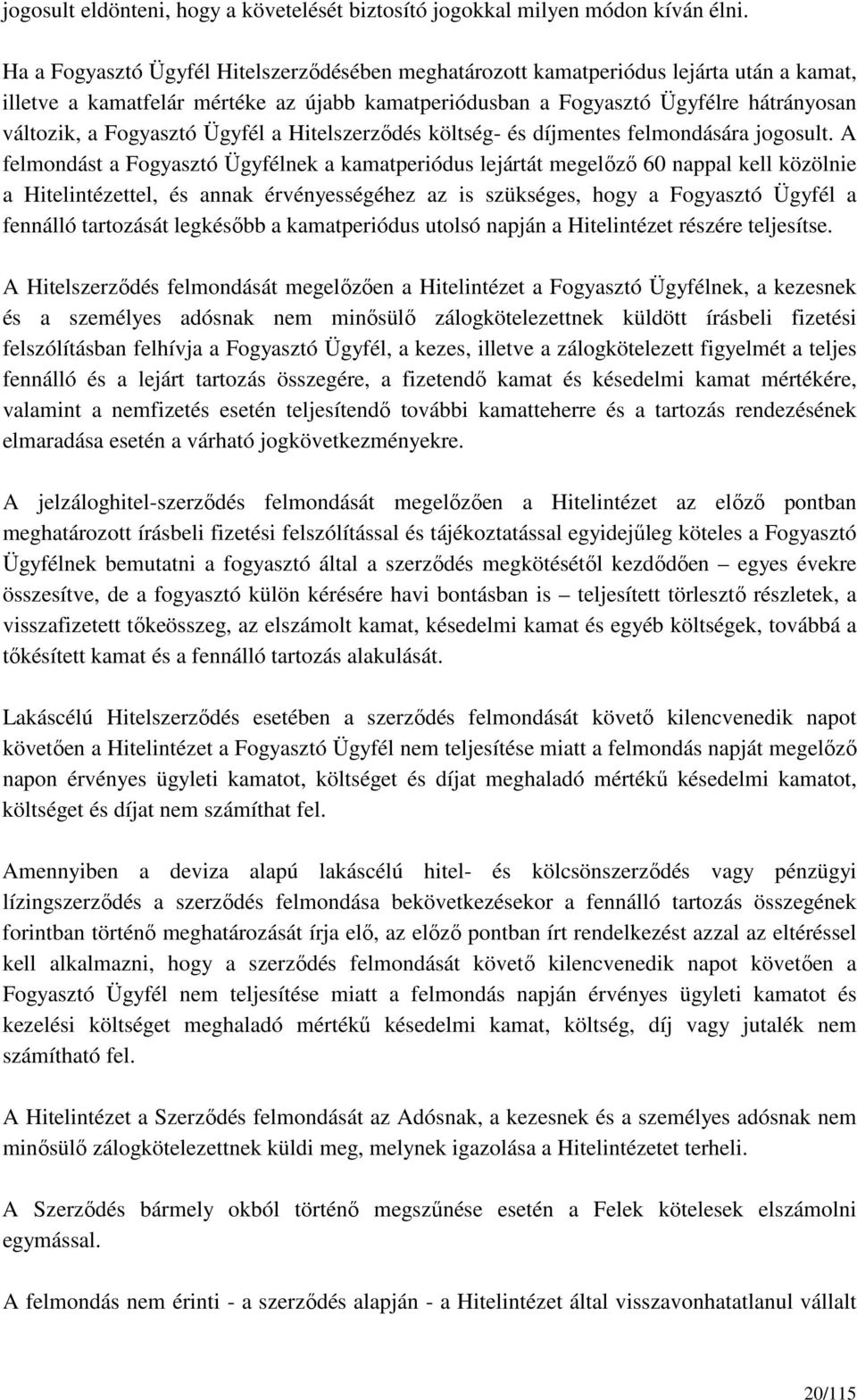 Fogyasztó Ügyfél a Hitelszerződés költség- és díjmentes felmondására jogosult.