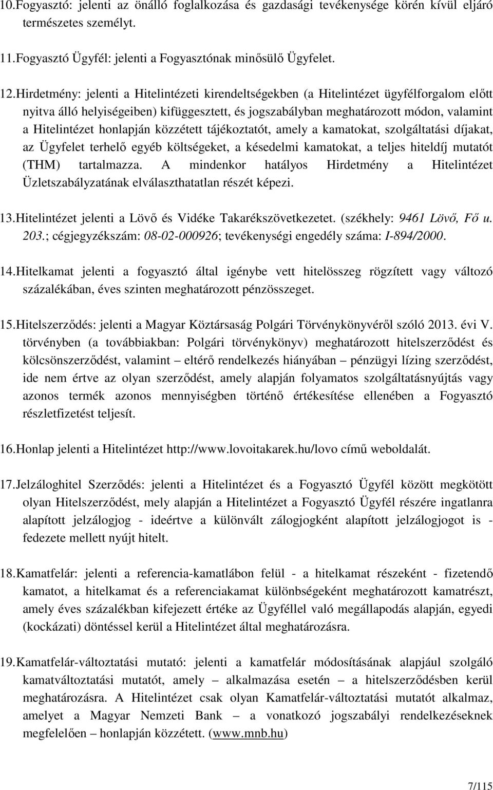 honlapján közzétett tájékoztatót, amely a kamatokat, szolgáltatási díjakat, az Ügyfelet terhelő egyéb költségeket, a késedelmi kamatokat, a teljes hiteldíj mutatót (THM) tartalmazza.