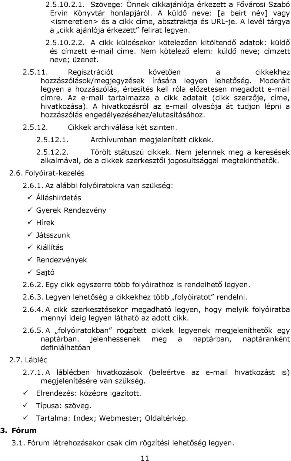 2.5.11. Regisztrációt követően a cikkekhez hozzászólások/megjegyzések írására legyen lehetőség. Moderált legyen a hozzászólás, értesítés kell róla előzetesen megadott e-mail címre.