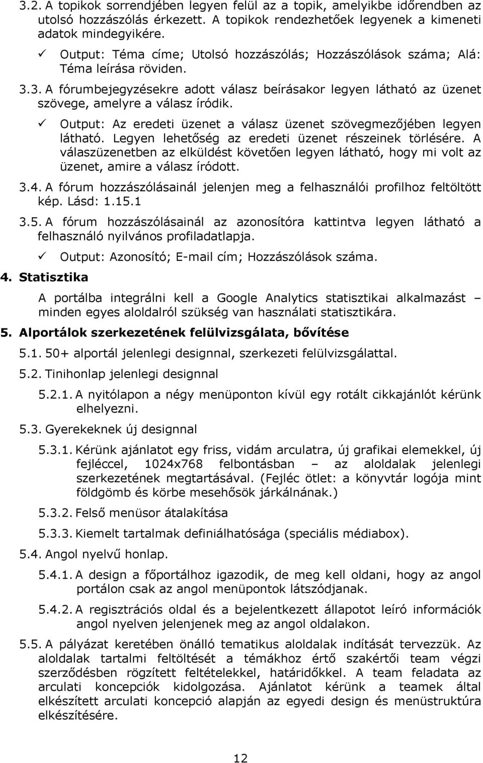 Output: Az eredeti üzenet a válasz üzenet szövegmezőjében legyen látható. Legyen lehetőség az eredeti üzenet részeinek törlésére.