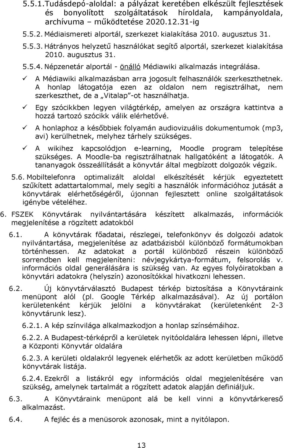 Népzenetár alportál - önálló Médiawiki alkalmazás integrálása. A Médiawiki alkalmazásban arra jogosult felhasználók szerkeszthetnek.