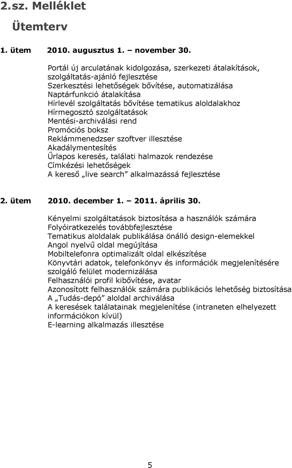 tematikus aloldalakhoz Hírmegosztó szolgáltatások Mentési-archiválási rend Promóciós boksz Reklámmenedzser szoftver illesztése Akadálymentesítés Űrlapos keresés, találati halmazok rendezése Címkézési