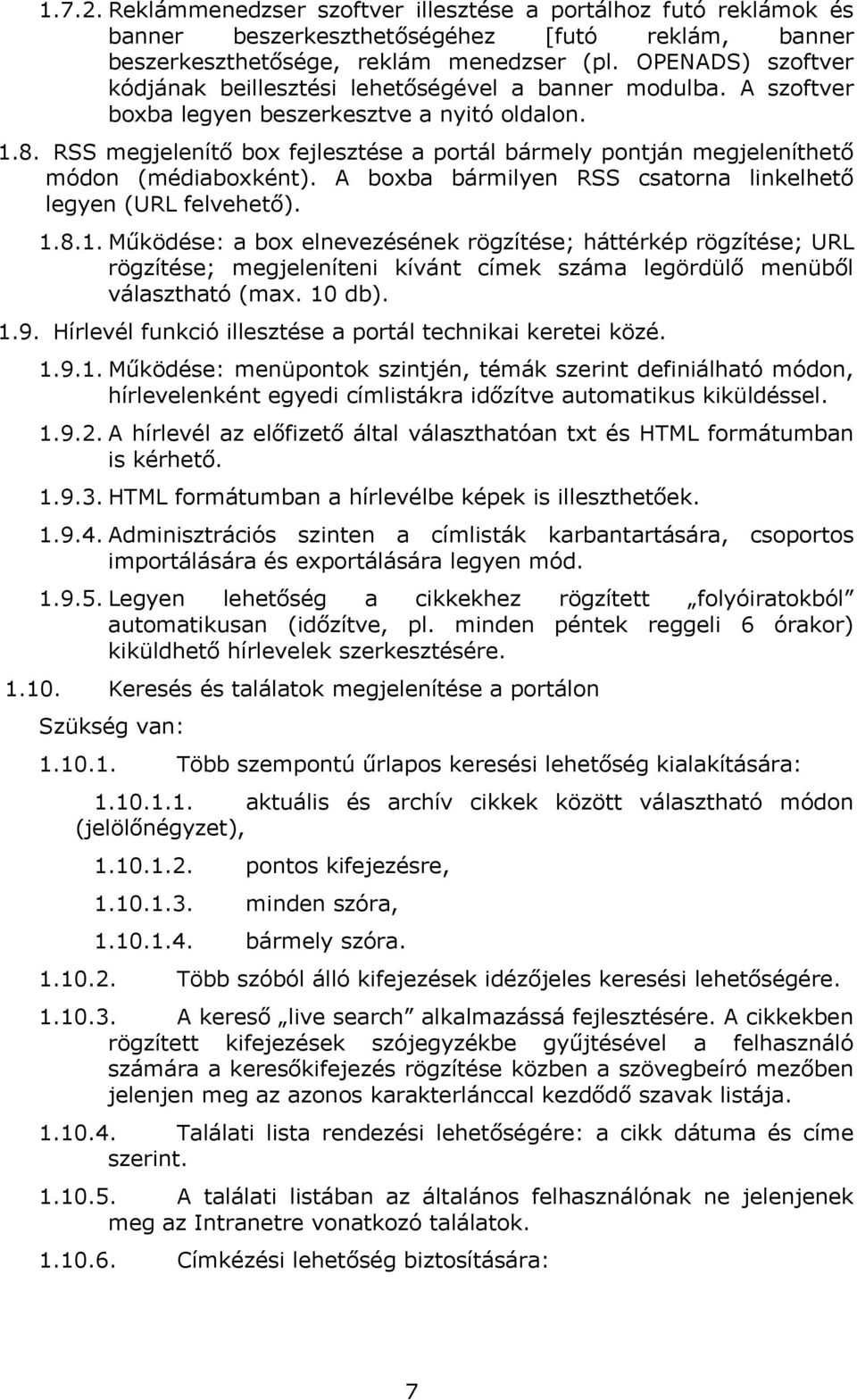 RSS megjelenítő box fejlesztése a portál bármely pontján megjeleníthető módon (médiaboxként). A boxba bármilyen RSS csatorna linkelhető legyen (URL felvehető). 1.