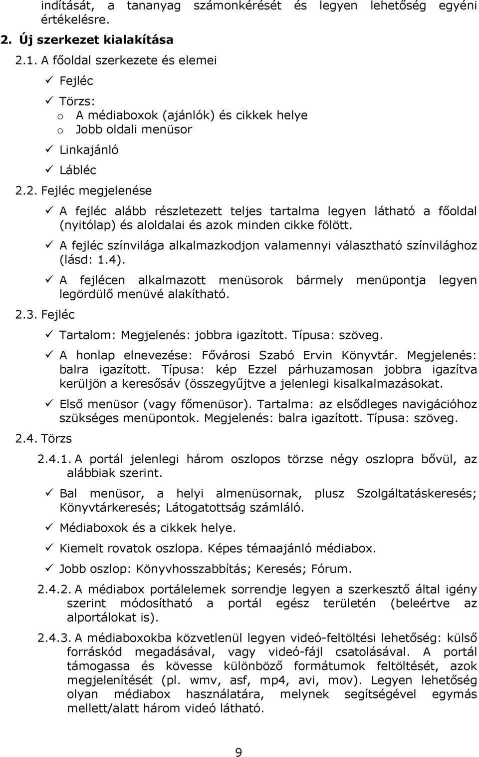 2. Fejléc megjelenése A fejléc alább részletezett teljes tartalma legyen látható a főoldal (nyitólap) és aloldalai és azok minden cikke fölött.