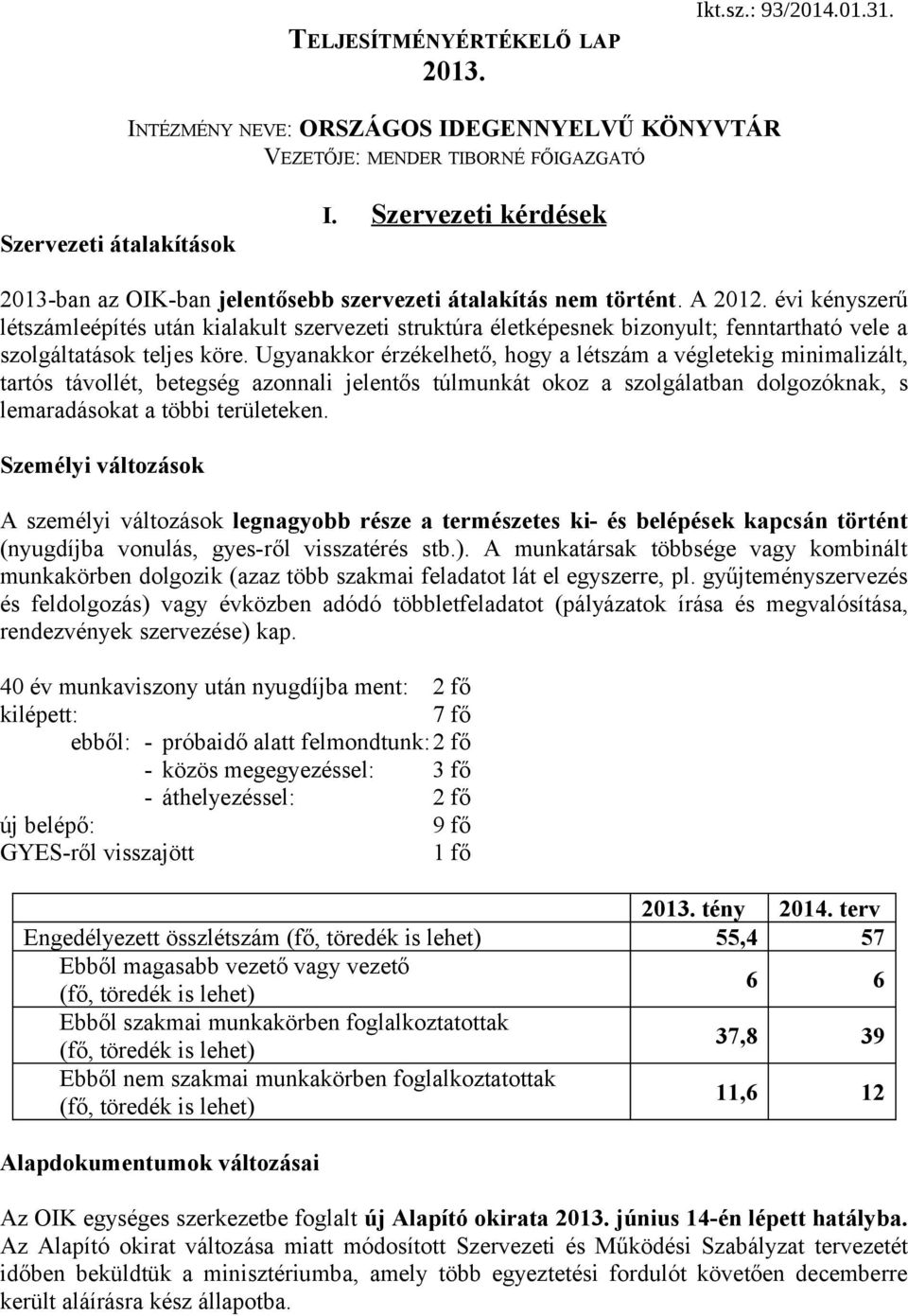 évi kényszerű létszámleépítés után kialakult szervezeti struktúra életképesnek bizonyult; fenntartható vele a szolgáltatások teljes köre.