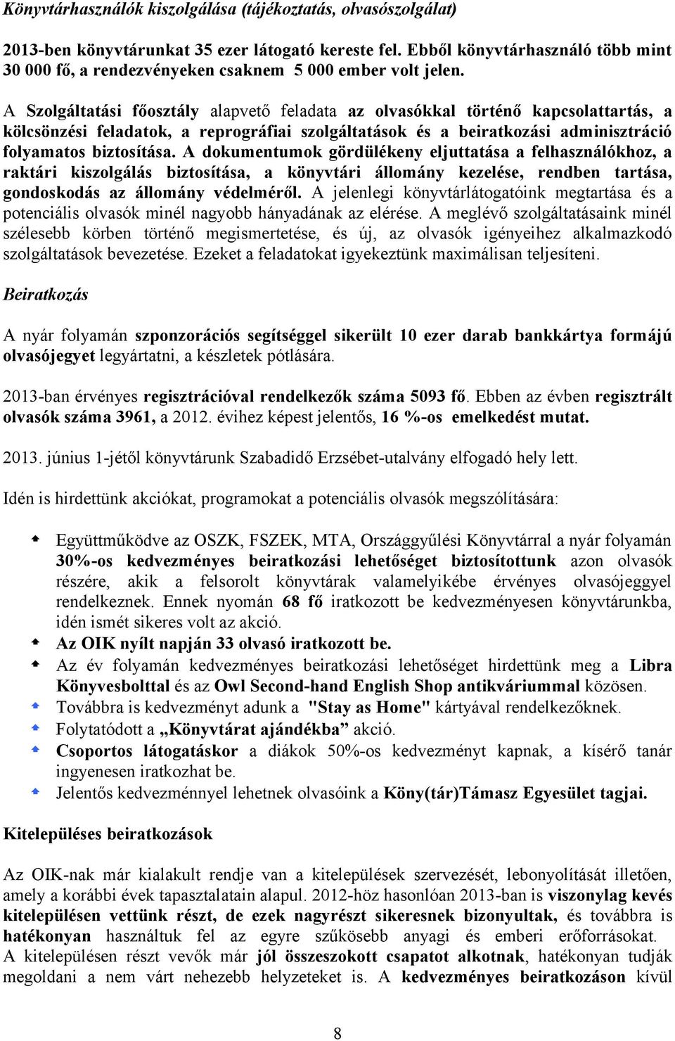 A Szolgáltatási főosztály alapvető feladata az olvasókkal történő kapcsolattartás, a kölcsönzési feladatok, a reprográfiai szolgáltatások és a beiratkozási adminisztráció folyamatos biztosítása.