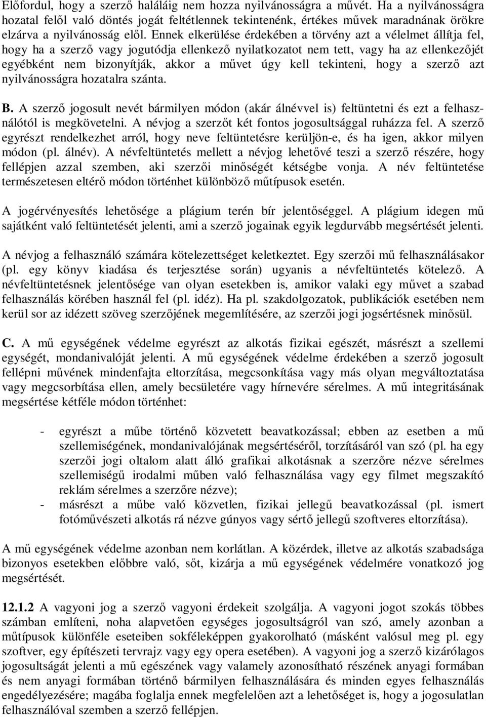 Ennek elkerülése érdekében a törvény azt a vélelmet állítja fel, hogy ha a szerz vagy jogutódja ellenkez nyilatkozatot nem tett, vagy ha az ellenkez jét egyébként nem bizonyítják, akkor a m vet úgy