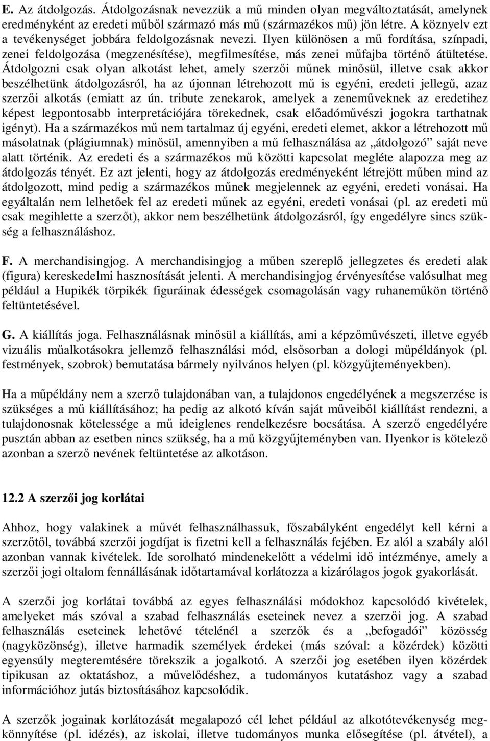 Átdolgozni csak olyan alkotást lehet, amely szerz i m nek min sül, illetve csak akkor beszélhetünk átdolgozásról, ha az újonnan létrehozott m is egyéni, eredeti jelleg, azaz szerz i alkotás (emiatt