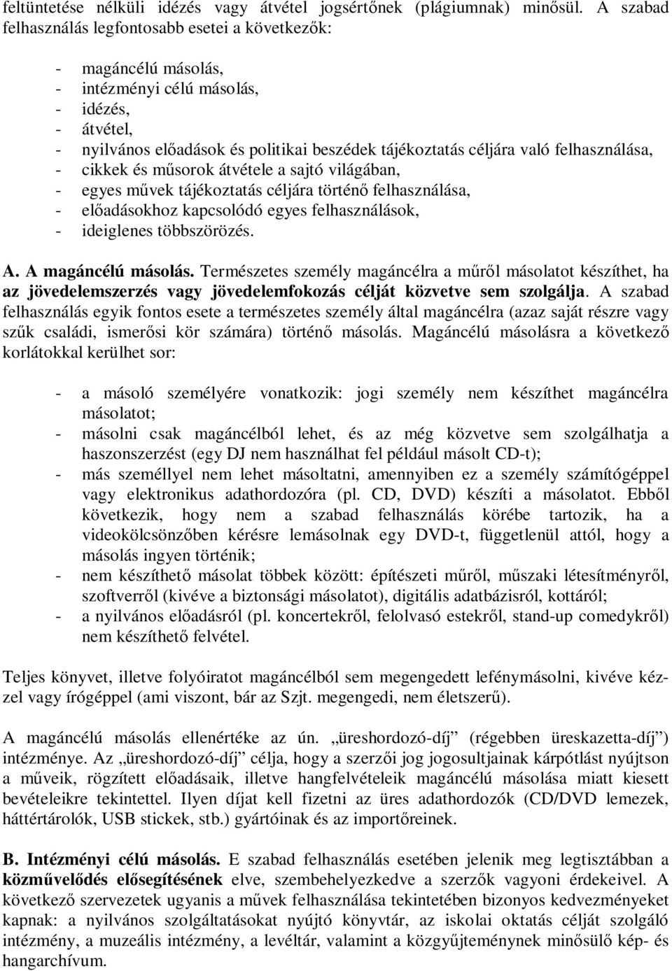 felhasználása, - cikkek és m sorok átvétele a sajtó világában, - egyes m vek tájékoztatás céljára történ felhasználása, - el adásokhoz kapcsolódó egyes felhasználások, - ideiglenes többszörözés. A.