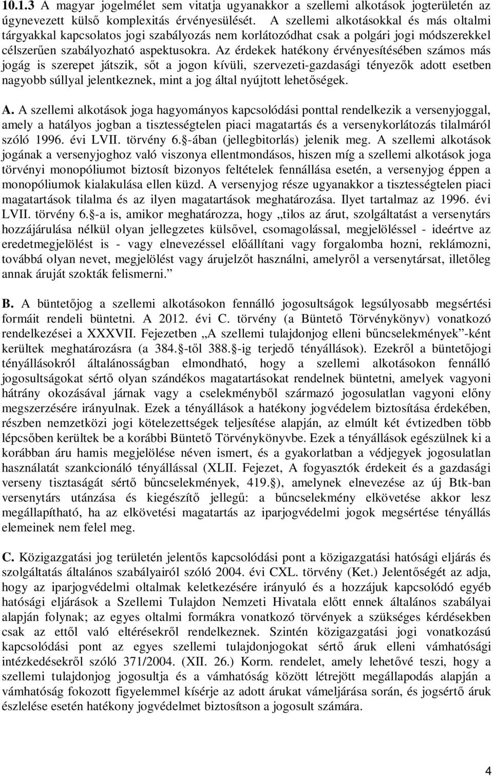 Az érdekek hatékony érvényesítésében számos más jogág is szerepet játszik, s t a jogon kívüli, szervezeti-gazdasági tényez k adott esetben nagyobb súllyal jelentkeznek, mint a jog által nyújtott