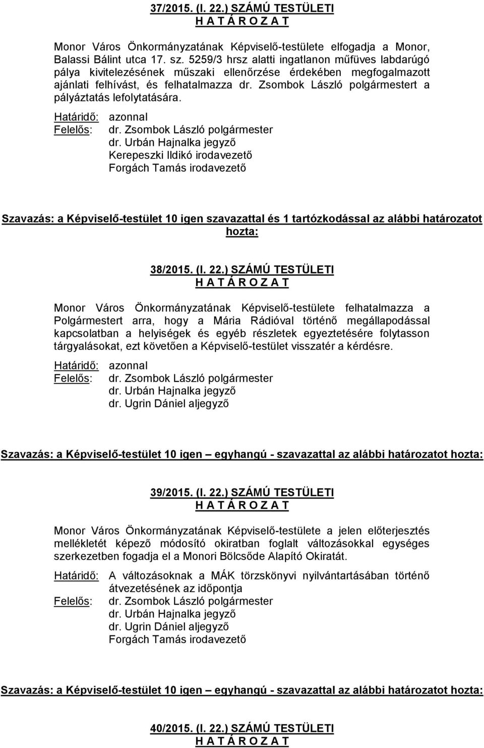 Zsombok László polgármestert a pályáztatás lefolytatására. Szavazás: a Képviselő-testület 10 igen szavazattal és 1 tartózkodással az alábbi határozatot hozta: 38/2015. (I. 22.