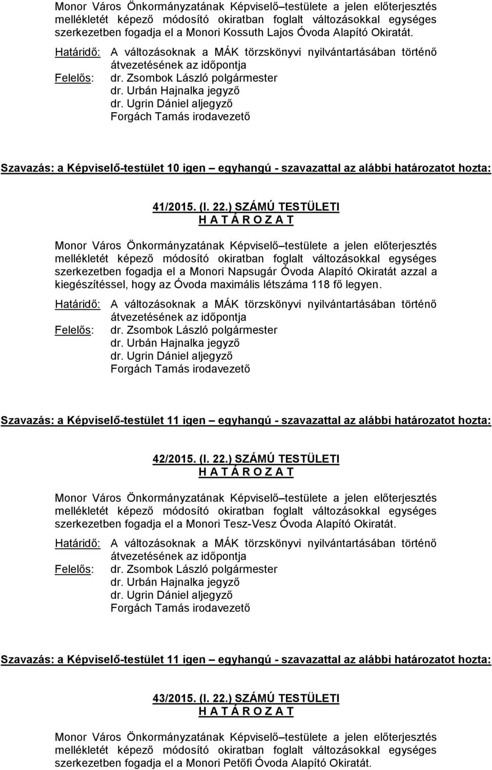 Határidő: A változásoknak a MÁK törzskönyvi nyilvántartásában történő átvezetésének az időpontja Szavazás: a Képviselő-testület 10 igen egyhangú - szavazattal az alábbi határozatot hozta: 41/2015. (I.