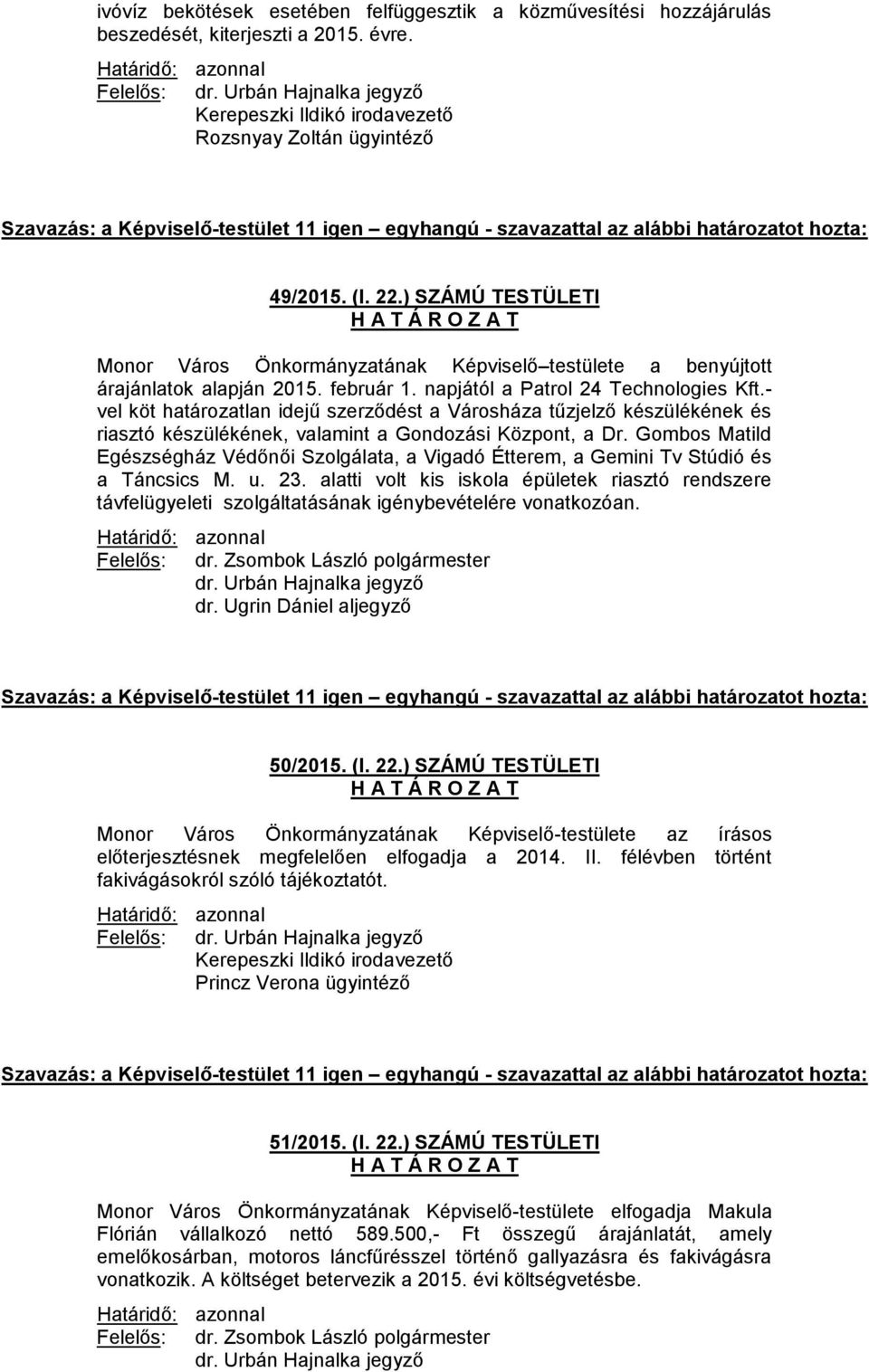 - vel köt határozatlan idejű szerződést a Városháza tűzjelző készülékének és riasztó készülékének, valamint a Gondozási Központ, a Dr.