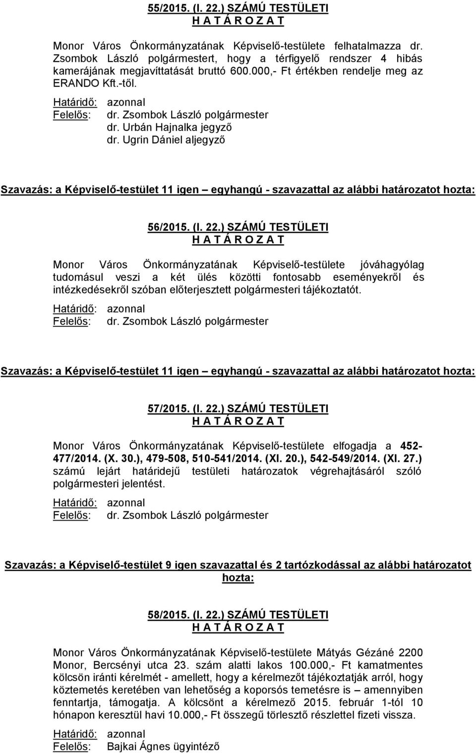 ) SZÁMÚ TESTÜLETI Monor Város Önkormányzatának Képviselő-testülete jóváhagyólag tudomásul veszi a két ülés közötti fontosabb eseményekről és intézkedésekről szóban előterjesztett polgármesteri