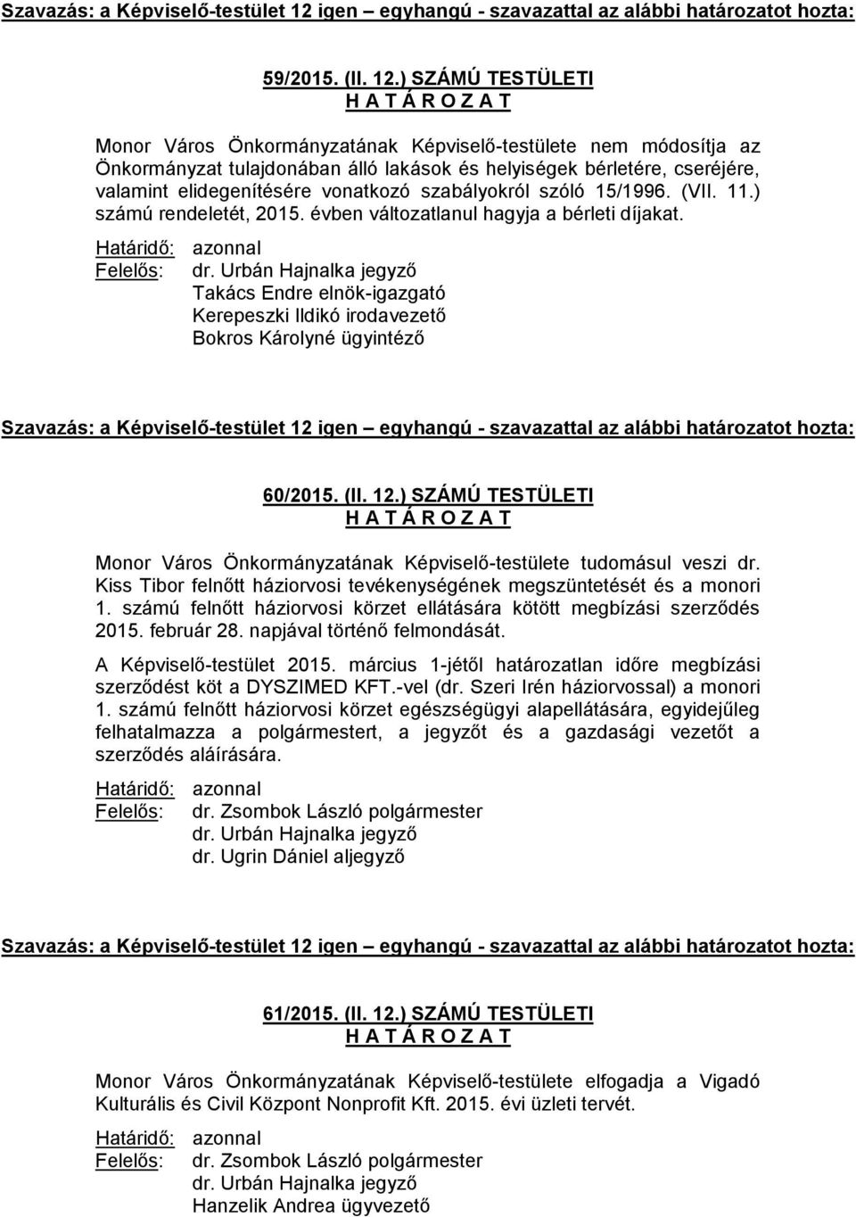 szabályokról szóló 15/1996. (VII. 11.) számú rendeletét, 2015. évben változatlanul hagyja a bérleti díjakat. Felelős: Takács Endre elnök-igazgató Bokros Károlyné ügyintéző 60/2015. (II. 12.