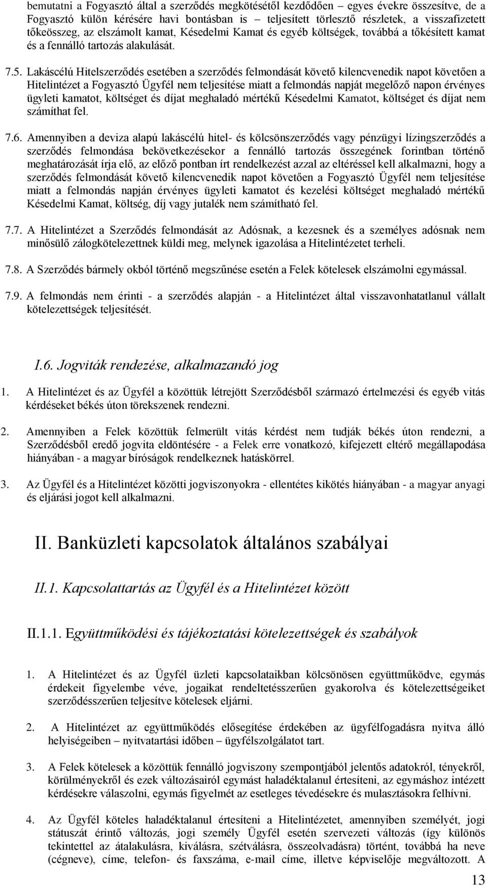 Lakáscélú Hitelszerződés esetében a szerződés felmondását követő kilencvenedik napot követően a Hitelintézet a Fogyasztó Ügyfél nem teljesítése miatt a felmondás napját megelőző napon érvényes