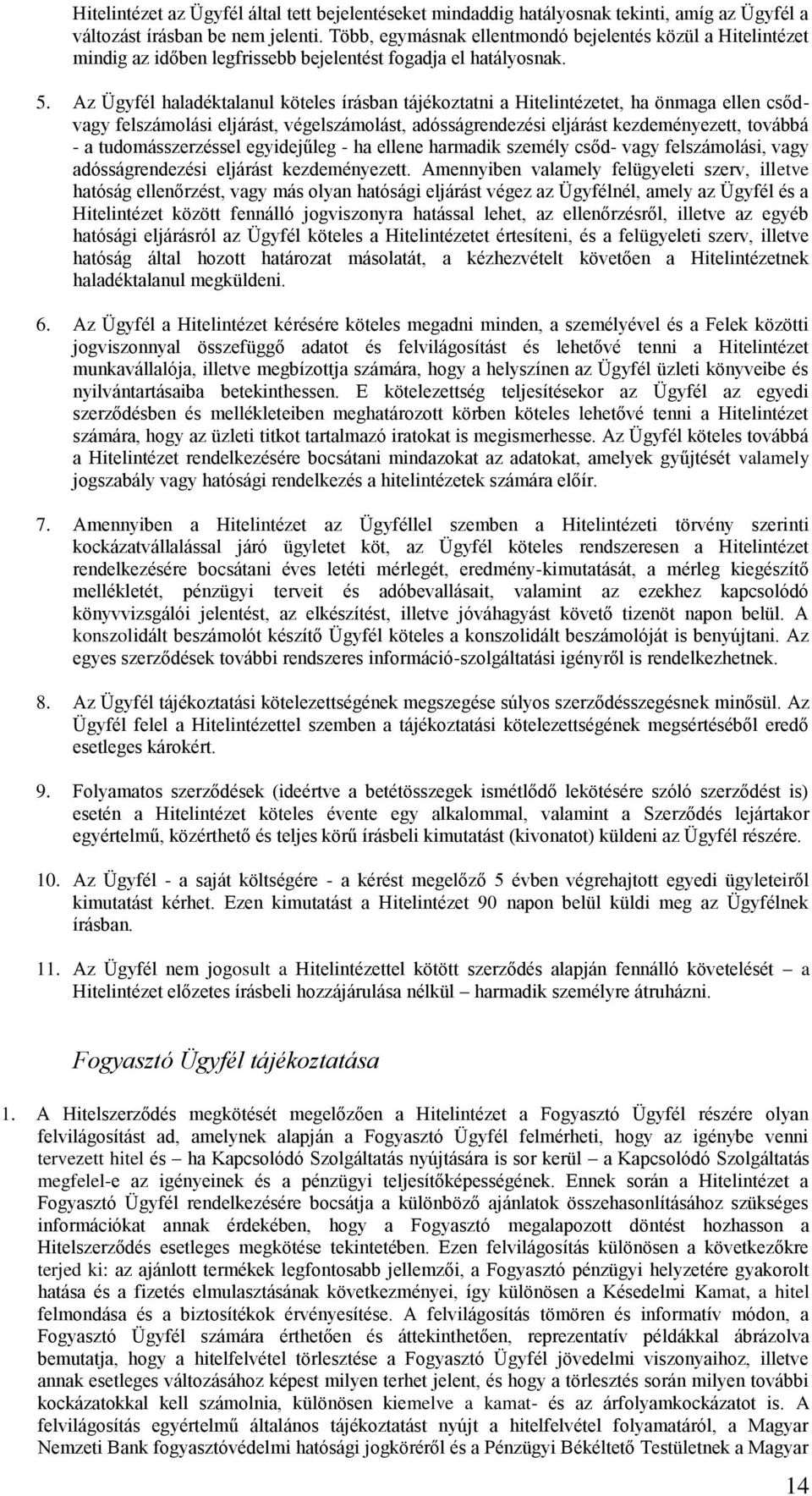 Az Ügyfél haladéktalanul köteles írásban tájékoztatni a Hitelintézetet, ha önmaga ellen csődvagy felszámolási eljárást, végelszámolást, adósságrendezési eljárást kezdeményezett, továbbá - a