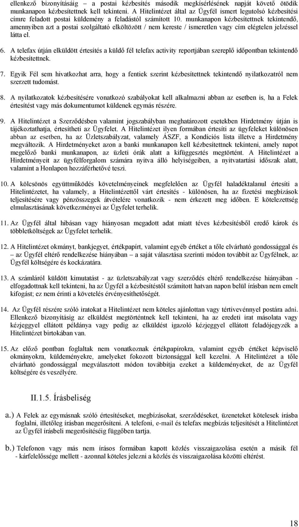 munkanapon kézbesítettnek tekintendő, amennyiben azt a postai szolgáltató elköltözött / nem kereste / ismeretlen vagy cím elégtelen jelzéssel látta el. 6.