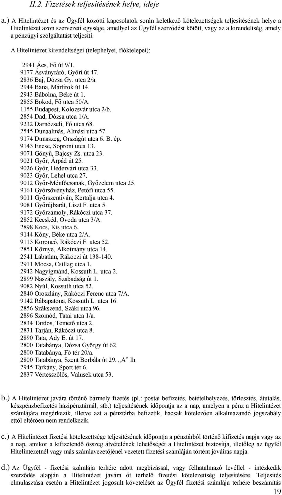 kirendeltség, amely a pénzügyi szolgáltatást teljesíti. A Hitelintézet kirendeltségei (telephelyei, fióktelepei): 2941 Ács, Fő út 9/1. 9177 Ásványráró, Győri út 47. 2836 Baj, Dózsa Gy. utca 2/a.