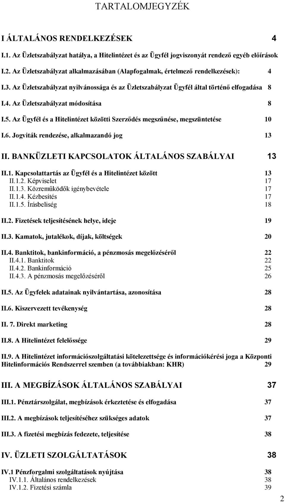 5. Az Ügyfél és a Hitelintézet közötti Szerződés megszűnése, megszüntetése 10 I.6. Jogviták rendezése, alkalmazandó jog 13 II. BANKÜZLETI KAPCSOLATOK ÁLTALÁNOS SZABÁLYAI 13 II.1. Kapcsolattartás az Ügyfél és a Hitelintézet között 13 II.