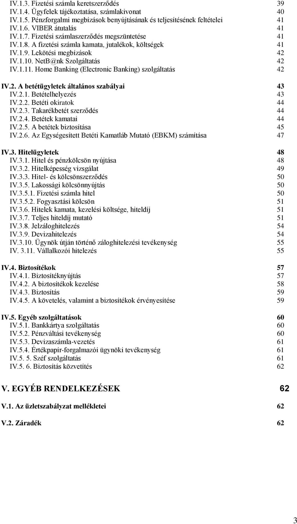 Home Banking (Electronic Banking) szolgáltatás 42 IV.2. A betétügyletek általános szabályai 43 IV.2.1. Betételhelyezés 43 IV.2.2. Betéti okiratok 44 IV.2.3. Takarékbetét szerződés 44 IV.2.4. Betétek kamatai 44 IV.