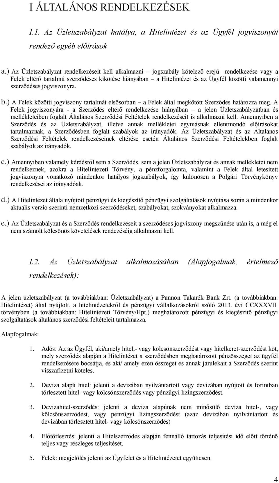 szerződéses jogviszonyra. b.) A Felek közötti jogviszony tartalmát elsősorban a Felek által megkötött Szerződés határozza meg.