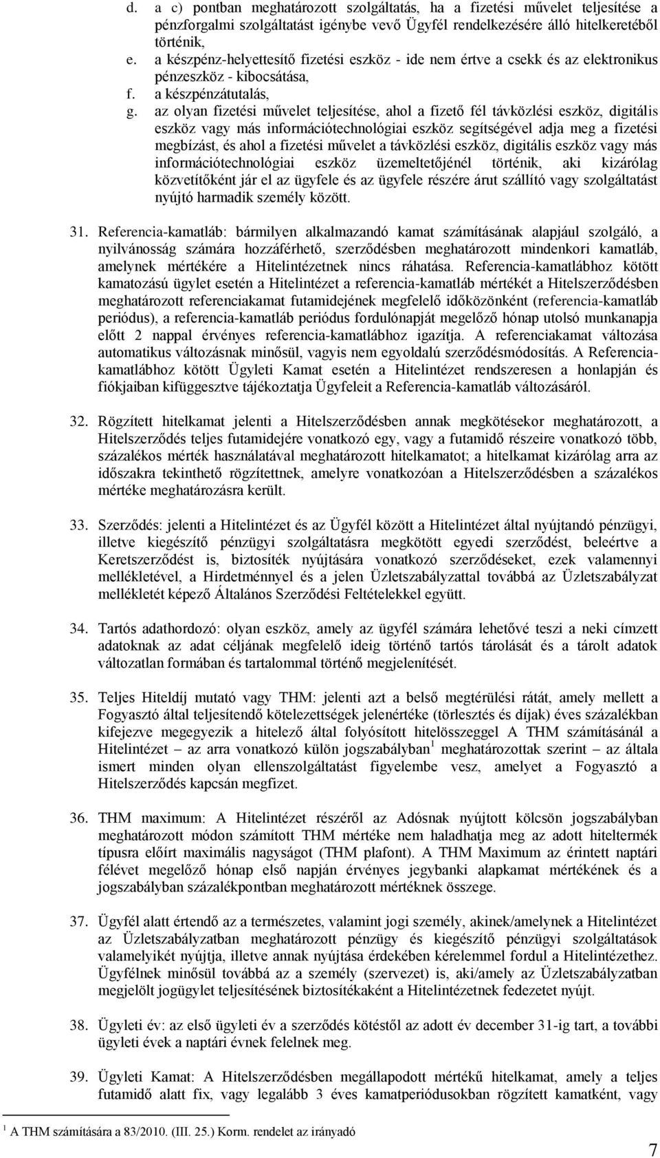 az olyan fizetési művelet teljesítése, ahol a fizető fél távközlési eszköz, digitális eszköz vagy más információtechnológiai eszköz segítségével adja meg a fizetési megbízást, és ahol a fizetési