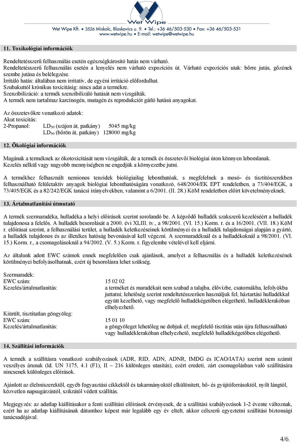 Szubakuttól krónikus toxicitásig: nincs adat a termékre. Szenzibilizáció: a termék szenzibilizáló hatását nem vizsgálták.