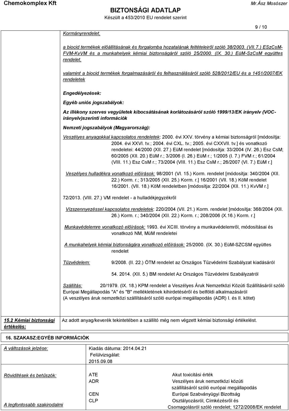szerves vegyületek kibocsátásának korlátozásáról szóló 1999/13/EK irányelv (VOCirányelv)szerinti információk Nemzeti jogszabályok (Magyarország): Veszélyes anyagokkal kapcsolatos rendeletek: 2000.