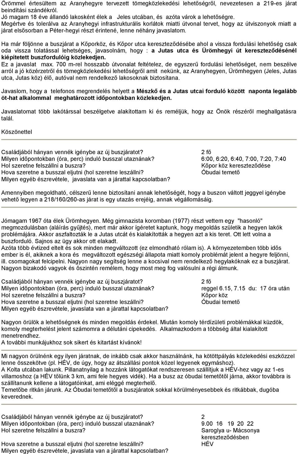 Megértve és tolerálva az Aranyhegyi infrastrukturális korlátok miatti útvonal tervet, hogy az útviszonyok miatt a járat elsősorban a Péter-hegyi részt érintené, lenne néhány javaslatom.