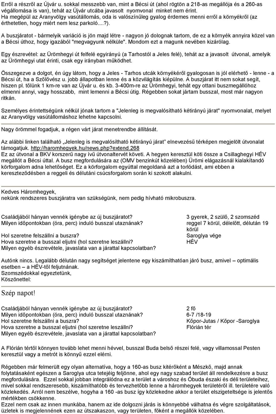 A buszjáratot - bármelyik variáció is jön majd létre - nagyon jó dolognak tartom, de ez a környék annyira közel van a Bécsi úthoz, hogy igazából "megvagyunk nélküle".