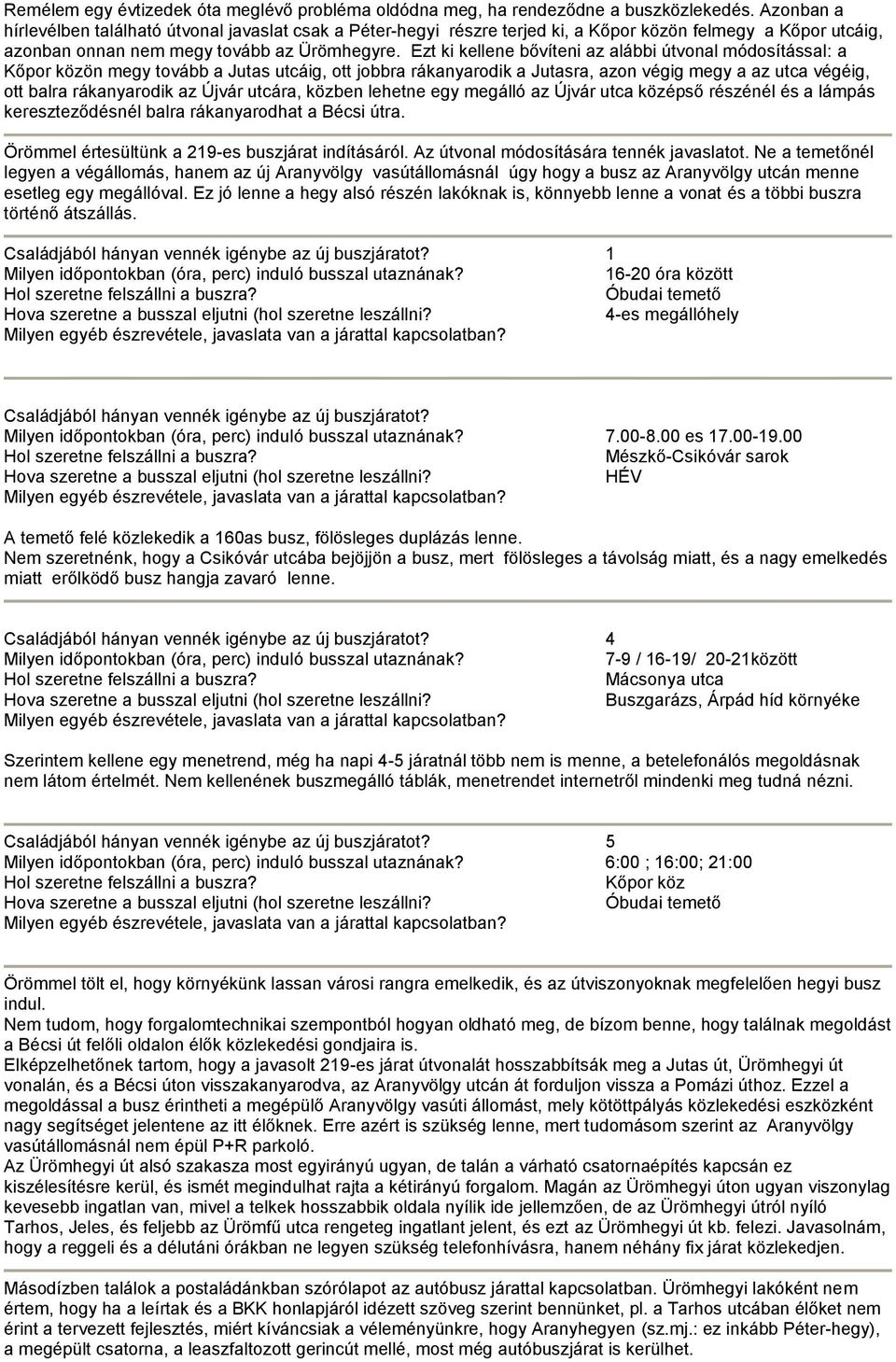 Ezt ki kellene bővíteni az alábbi útvonal módosítással: a Kőpor közön megy tovább a Jutas utcáig, ott jobbra rákanyarodik a Jutasra, azon végig megy a az utca végéig, ott balra rákanyarodik az Újvár