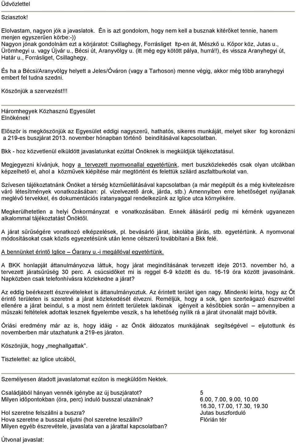 Kőpor köz, Jutas u., Ürömhegyi u. vagy Újvár u., Bécsi út, Aranyvölgy u. (itt még egy kötött pálya, hurrá!!), és vissza Aranyhegyi út, Határ u., Forrásliget, Csillaghegy.