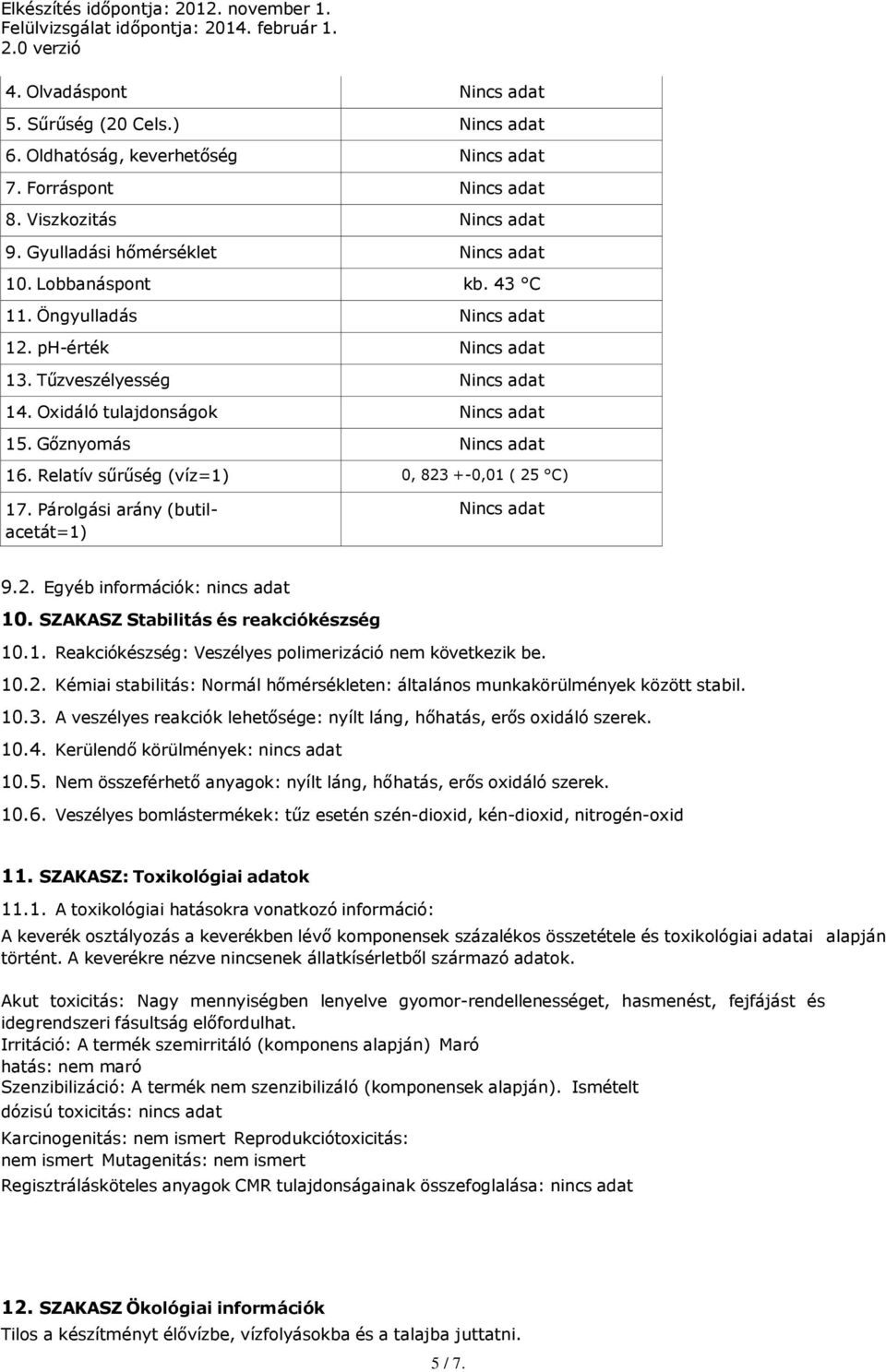 Relatív sűrűség (víz=1) 0, 823 +-0,01 ( 25 C) 17. Párolgási arány (butilacetát=1) Nincs adat 9.2. Egyéb információk: nincs adat 10. SZAKASZ Stabilitás és reakciókészség 10.1. Reakciókészség: Veszélyes polimerizáció nem következik be.