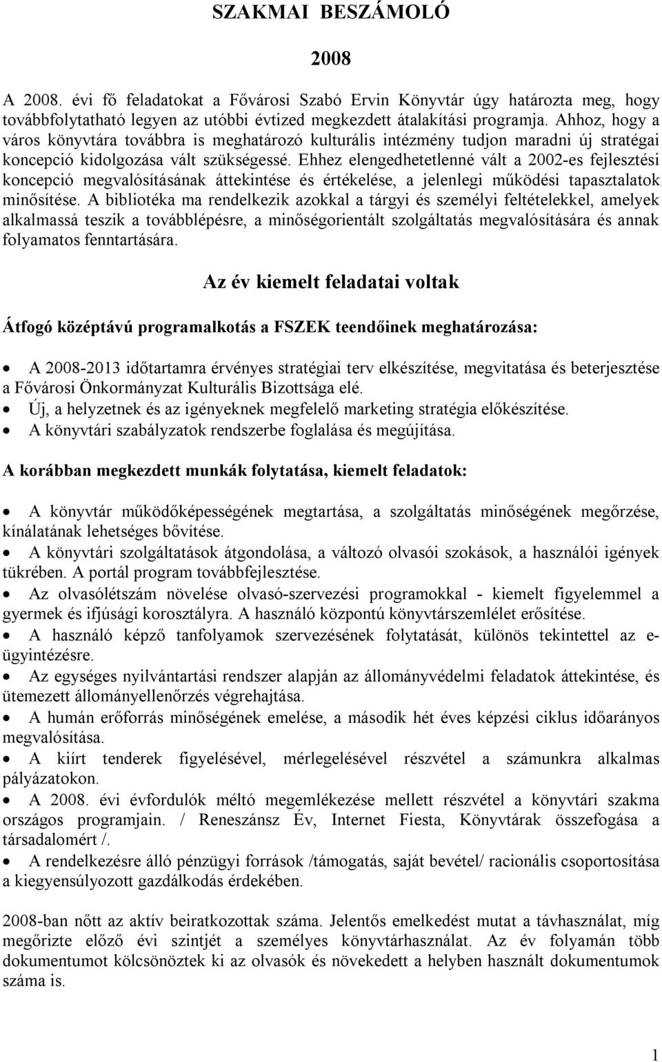 Ehhez elengedhetetlenné vált a 2002-es fejlesztési koncepció megvalósításának áttekintése és értékelése, a jelenlegi működési tapasztalatok minősítése.