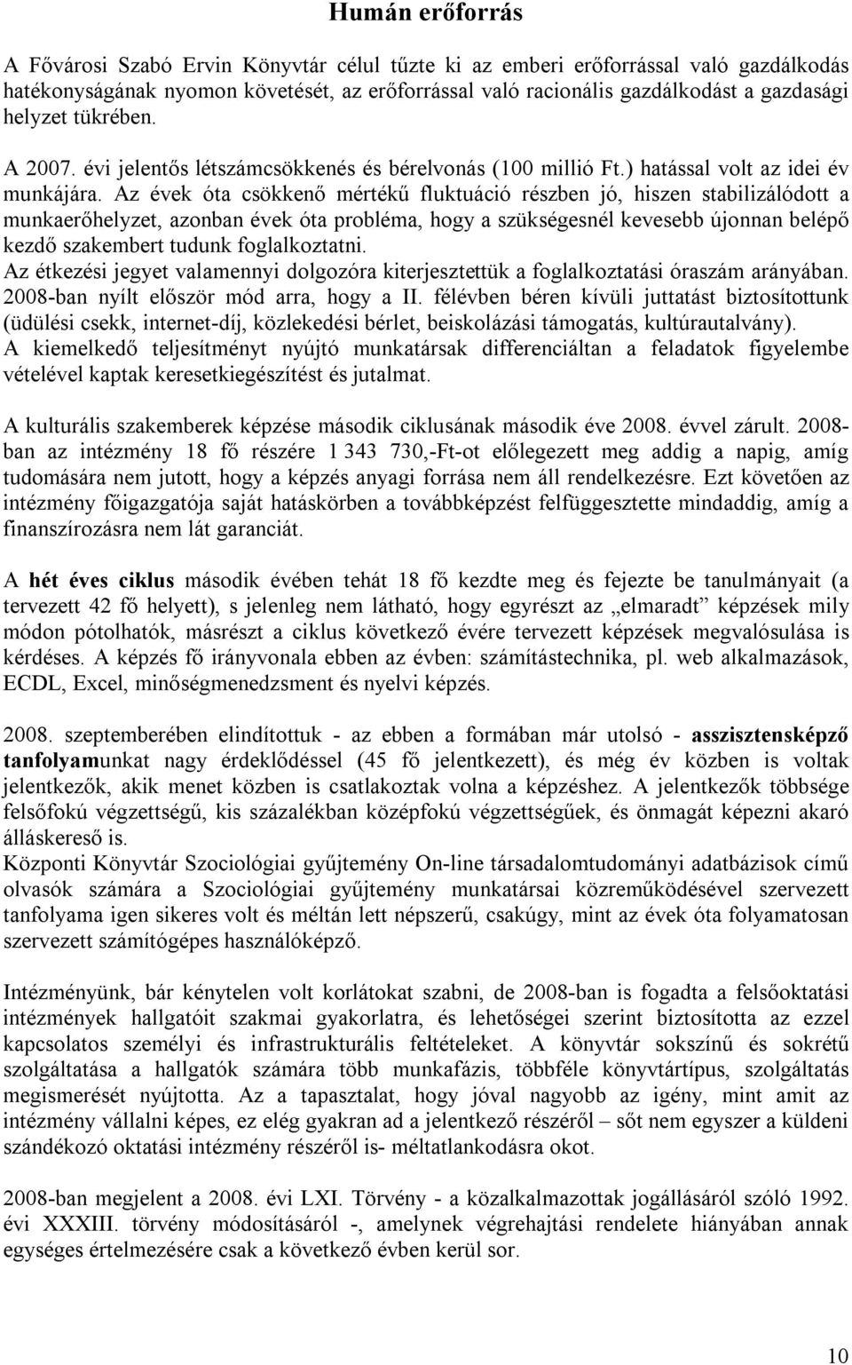 Az évek óta csökkenő mértékű fluktuáció részben jó, hiszen stabilizálódott a munkaerőhelyzet, azonban évek óta probléma, hogy a szükségesnél kevesebb újonnan belépő kezdő szakembert tudunk