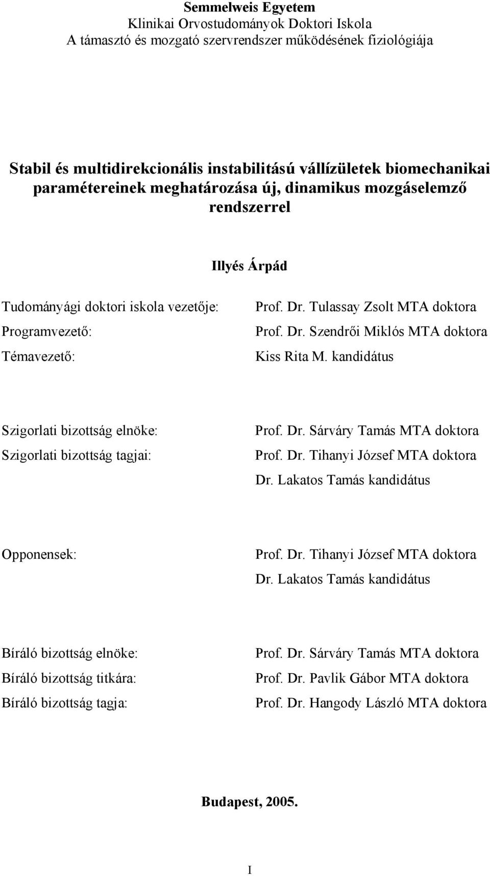 kandidátus Szigorlati bizottság elnöke: Szigorlati bizottság tagjai: Prof. Dr. Sárváry Tamás MTA doktora Prof. Dr. Tihanyi József MTA doktora Dr.