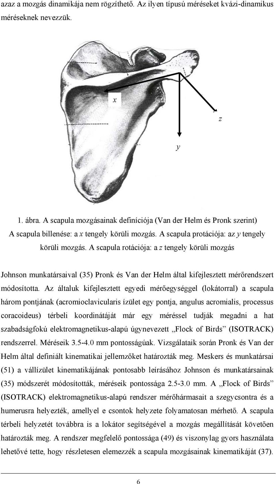 A scapula rotációja: a z tengely körüli mozgás Johnson munkatársaival (35) Pronk és Van der Helm által kifejlesztett mérőrendszert módosította.