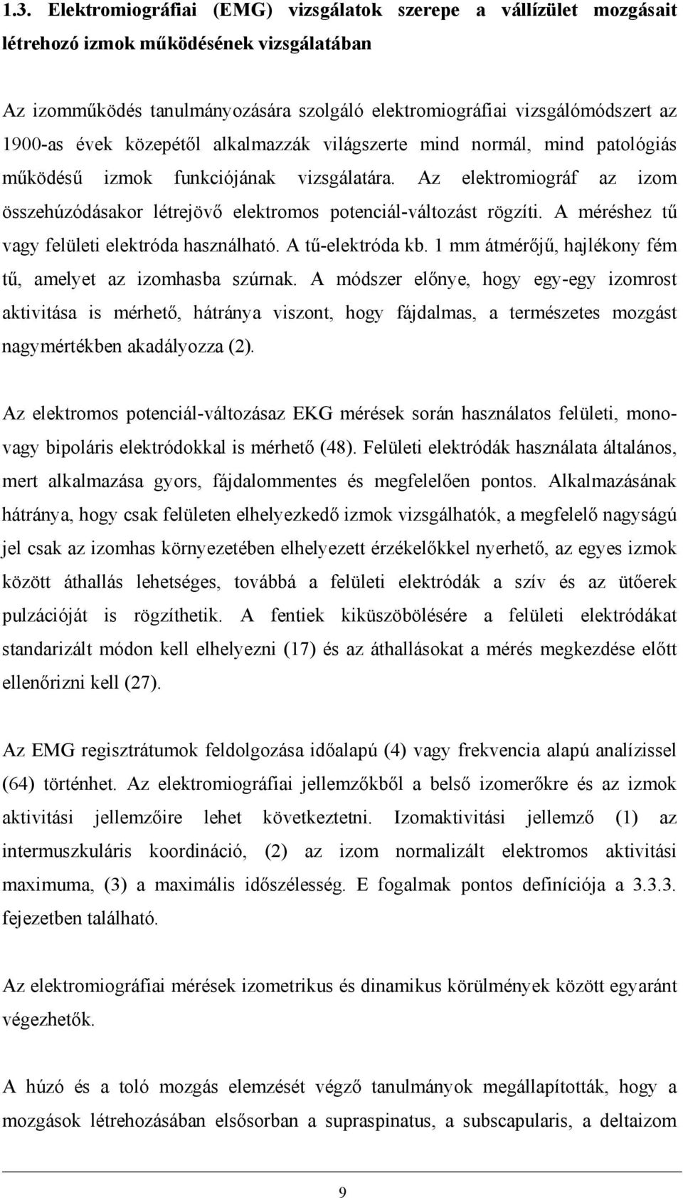 Az elektromiográf az izom összehúzódásakor létrejövő elektromos potenciál-változást rögzíti. A méréshez tű vagy felületi elektróda használható. A tű-elektróda kb.