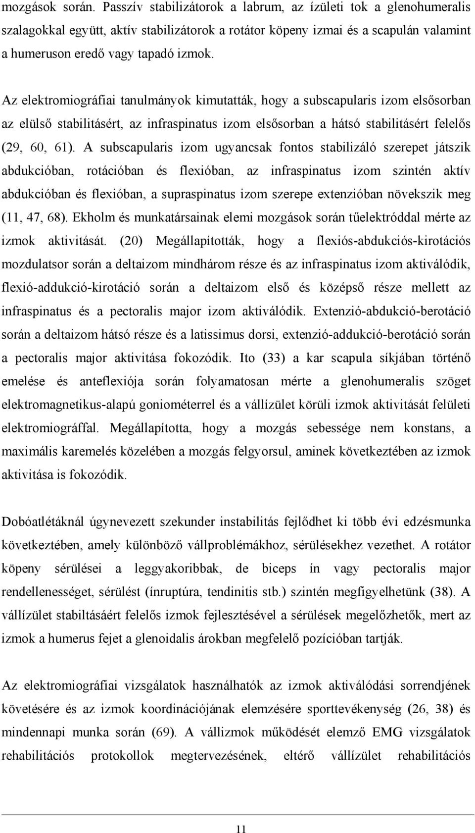 Az elektromiográfiai tanulmányok kimutatták, hogy a subscapularis izom elsősorban az elülső stabilitásért, az infraspinatus izom elsősorban a hátsó stabilitásért felelős (29, 60, 61).