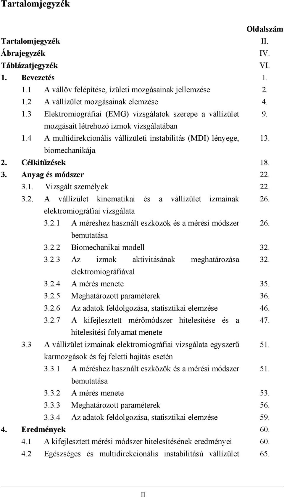 elektromiográfiai vizsgálata 3.2.1 A méréshez használt eszközök és a mérési módszer 26. bemutatása 3.2.2 Biomechanikai modell 32. 3.2.3 Az izmok aktivitásának meghatározása 32. elektromiográfiával 3.